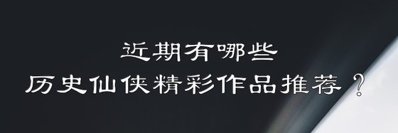 近期有哪些历史仙侠精彩作品推荐？